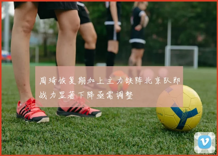周琦恢复期加上主力缺阵北京队即战力显著下降亟需调整